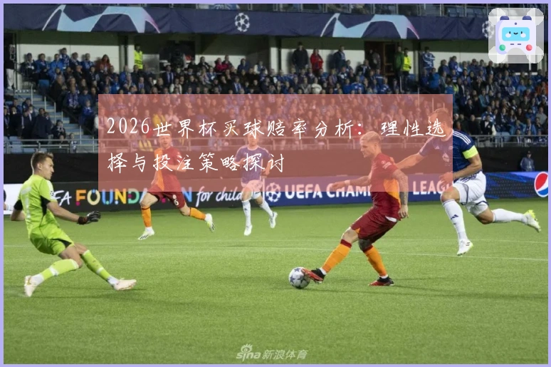 2026世界杯买球赔率分析：理性选择与投注策略探讨