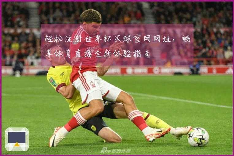 轻松注册世界杯买球官网网址，畅享体育直播全新体验指南